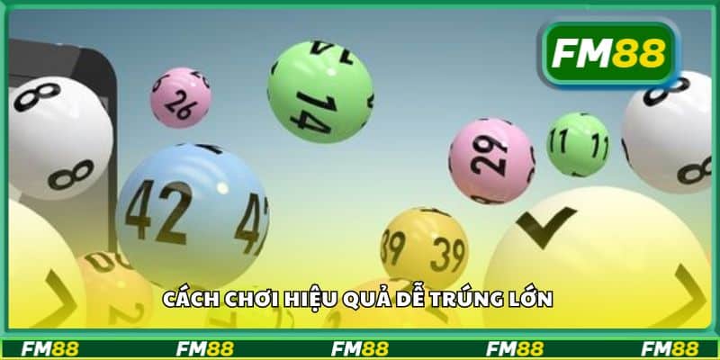 Cách chơi hiệu quả dễ trúng lớn