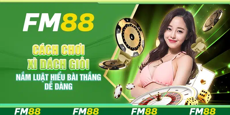 Cách chơi Xì Dách giỏi – Nắm luật hiểu bài thắng dễ dàng