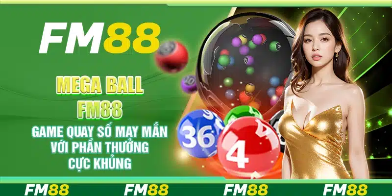 Mega Ball FM88 – Game quay số may mắn với phần thưởng cực khủng