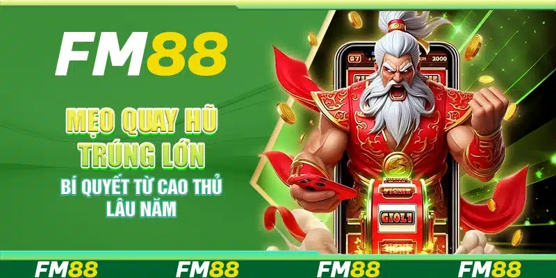 Mẹo quay hũ trúng lớn – Bí quyết từ cao thủ lâu năm