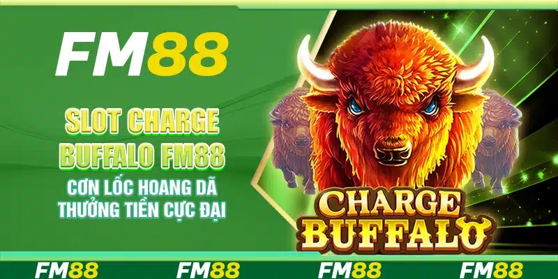 Slot Charge Buffalo FM88 – Cơn lốc hoang dã thưởng tiền cực đại