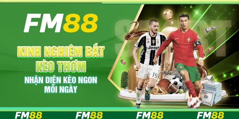 Kinh nghiệm bắt kèo thơm – Nhận diện kèo ngon mỗi ngày