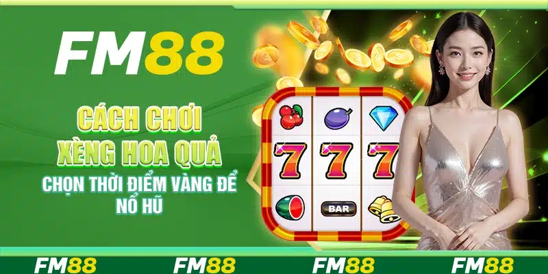 Cách chơi xèng hoa quả – Chọn thời điểm vàng để nổ hũ