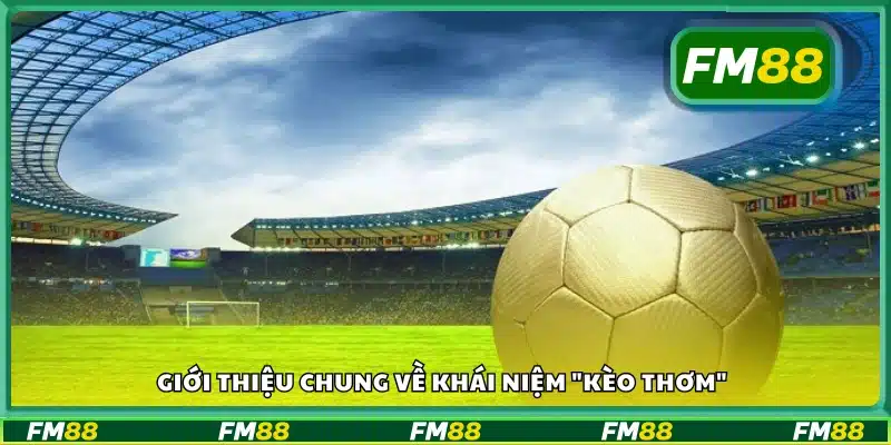 Kèo thơm là gì? Cùng khám phá định nghĩa trong cá cược