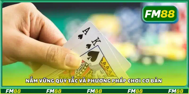  Nắm vững quy tắc và cách chơi bài hiệu quả