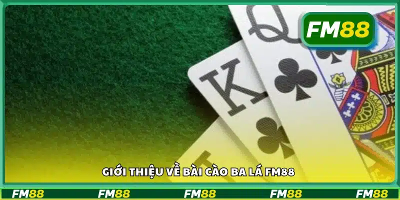  Tìm hiểu khái quát về game Bài Cào Ba Lá trên FM88