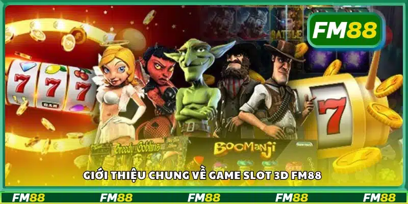 Tổng quan về slot 3D tại nhà cái FM88