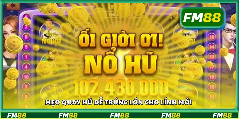 Khám phá mẹo quay hũ dễ trúng lớn cho lính mới