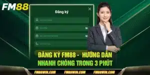 Đăng ký FM88 - Hướng dẫn nhanh chóng trong 3 phút